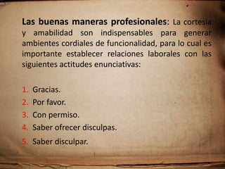 4.  El beso en la mejilla es una conducta táctil que transmite amistad y calidez, así que sólo deberá darse cuando la relación haya llegado a su calidad.		Es importante señalar que en los países latinos el beso en los negocios se da con mayor frecuencia y naturalidad.
