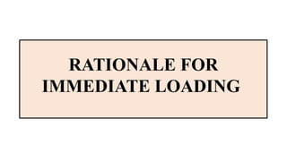 RATIONALE FOR
IMMEDIATE LOADING
 