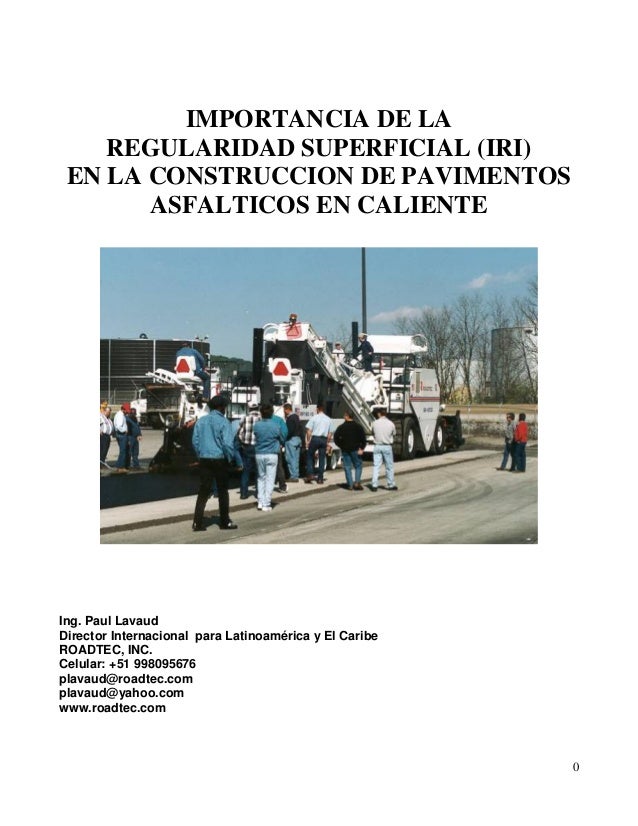 0
IMPORTANCIA DE LA
REGULARIDAD SUPERFICIAL (IRI)
EN LA CONSTRUCCION DE PAVIMENTOS
ASFALTICOS EN CALIENTE
Ing. Paul Lavaud...