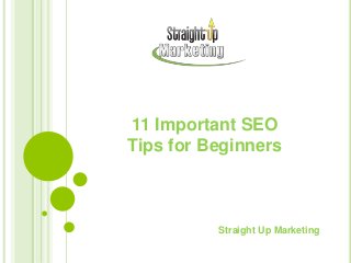 11 Important SEO
Tips for Beginners
Straight Up Marketing
 