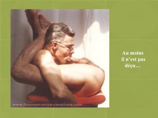 Au moins il n’est pas déçu… 