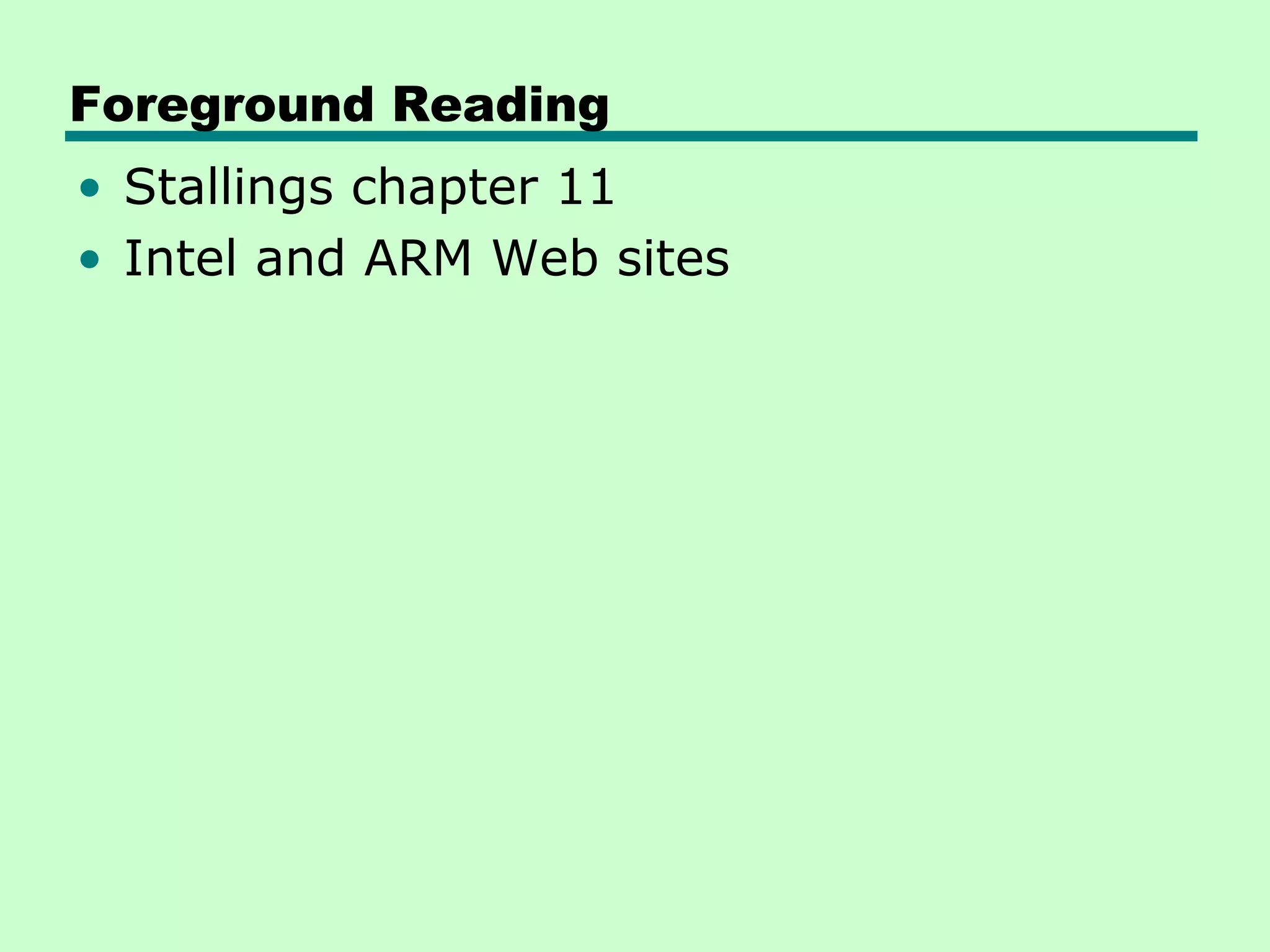 Foreground Reading
• Stallings chapter 11
• Intel and ARM Web sites
 