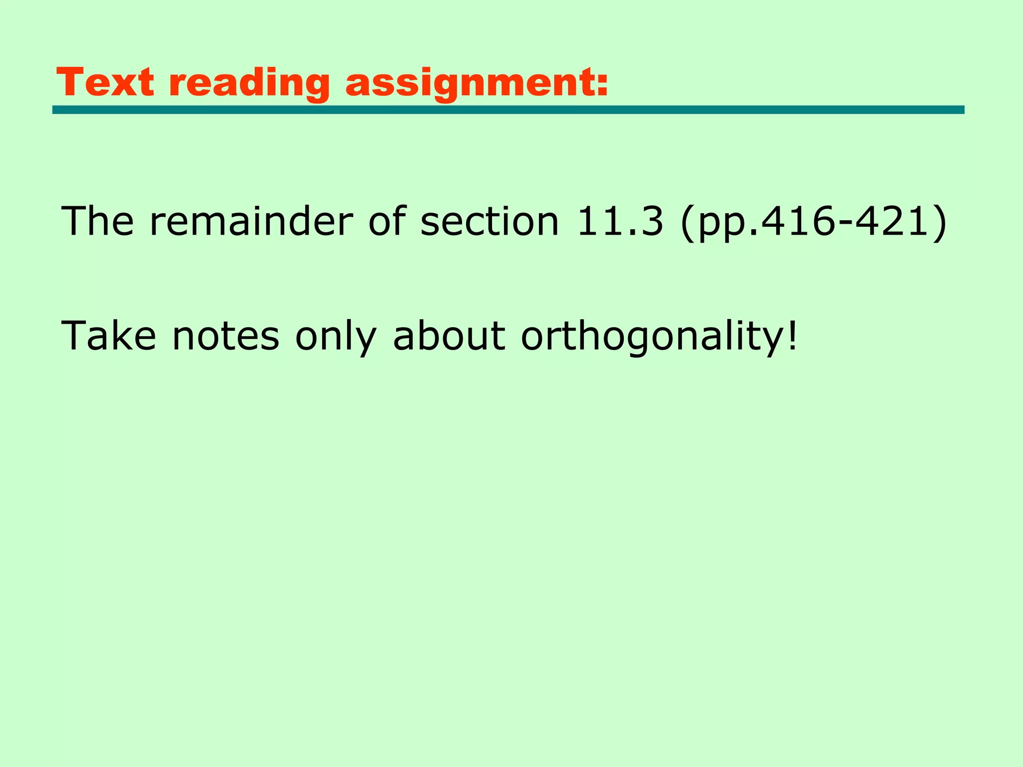 Text reading assignment:
The remainder of section 11.3 (pp.416-421)
Take notes only about orthogonality!
 
