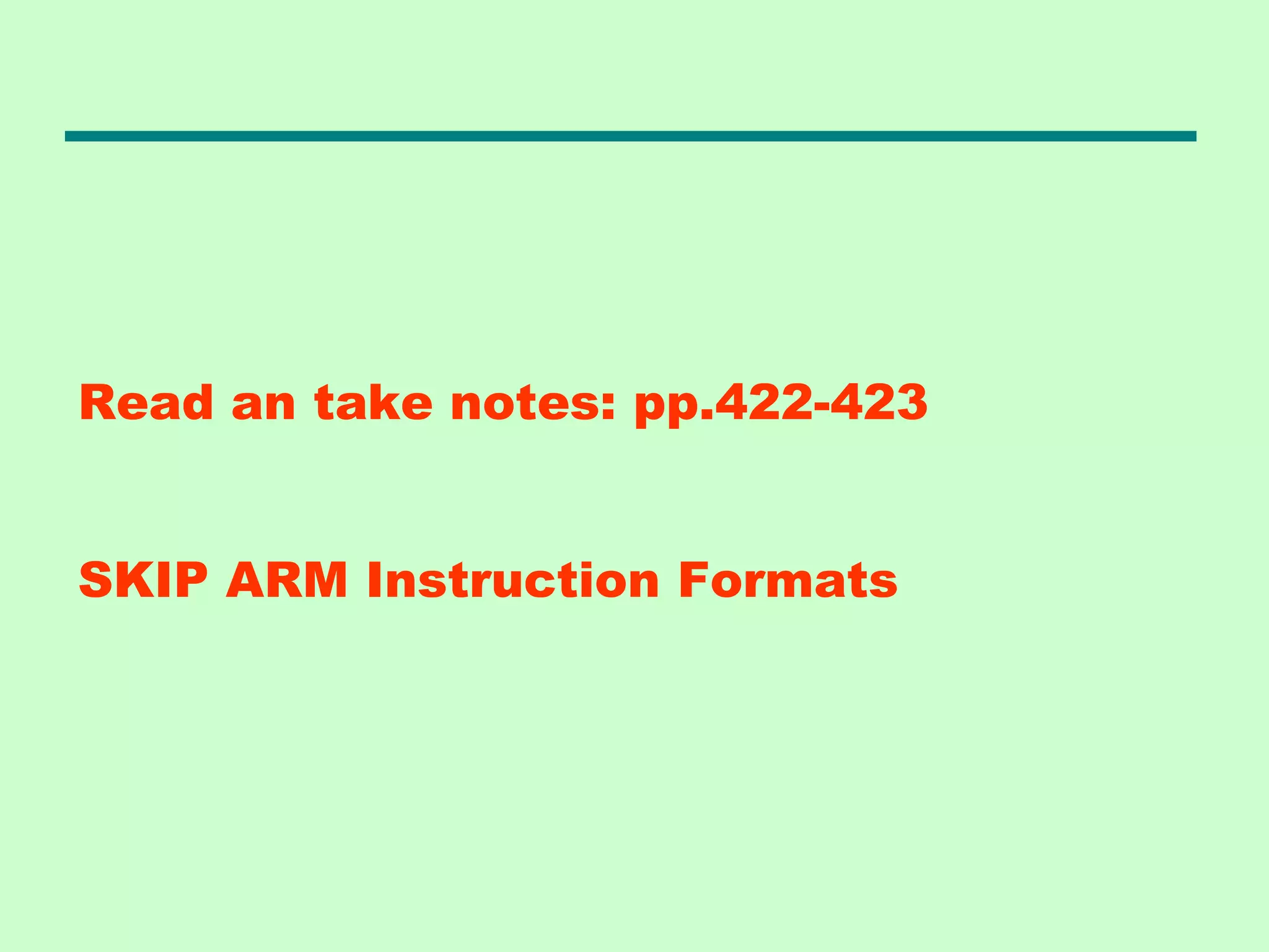 Read an take notes: pp.422-423
SKIP ARM Instruction Formats
 