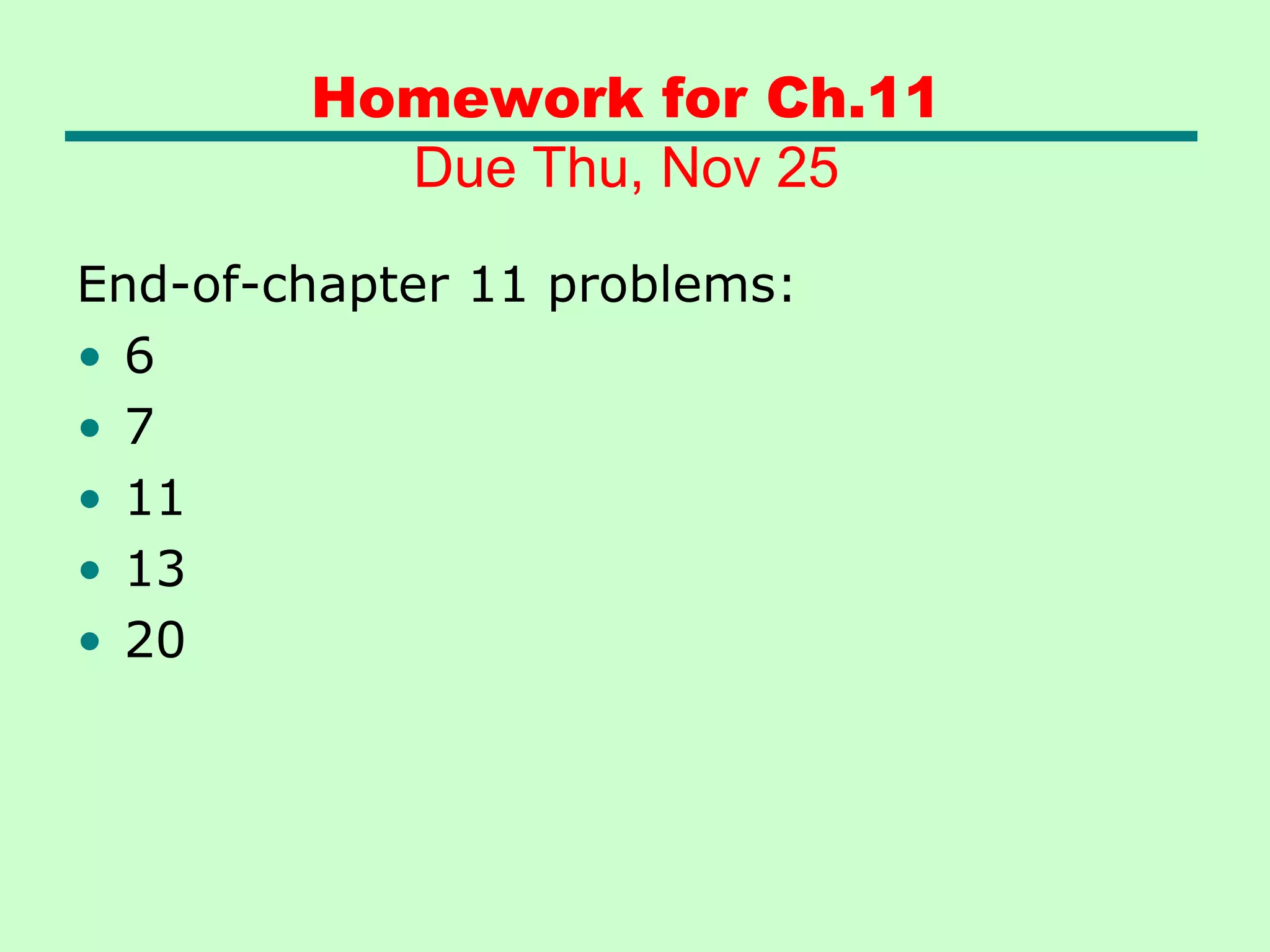 Homework for Ch.11
Due Thu, Nov 25
End-of-chapter 11 problems:
• 6
• 7
• 11
• 13
• 20
 