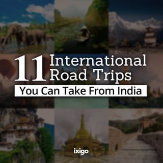 11 International Road Trips You Can Take From India