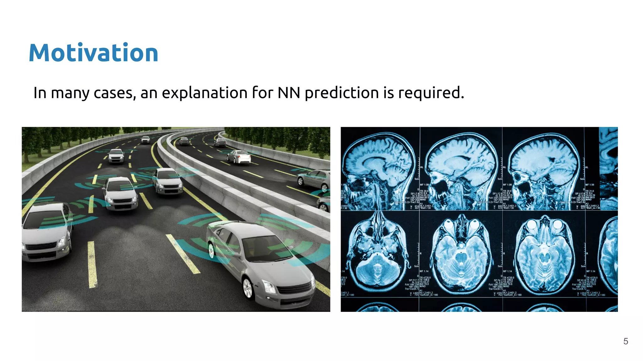 Motivation
5
In many cases, an explanation for NN prediction is required.
 