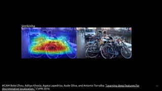 40
#CAM Bolei Zhou, Aditya Khosla, Agata Lapedriza, Aude Oliva, and Antonio Torralba. "Learning deep features for
discriminative localization." CVPR 2016
 