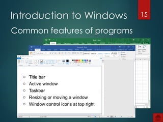15
Introduction to Windows
Common features of programs
o Title bar
o Active window
o Taskbar
o Resizing or moving a window
o Window control icons at top right
 