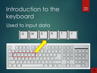 20
Introduction to the
keyboard
Used to input data
 