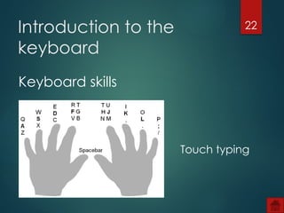 22
Introduction to the
keyboard
Keyboard skills
Touch typing
 