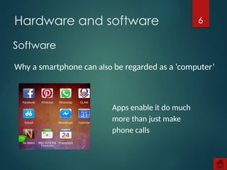 6
Software
Hardware and software
Why a smartphone can also be regarded as a ‘computer’
Apps enable it do much
more than just make
phone calls
 