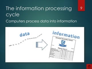 9
Computers process data into information
The information processing
cycle
 