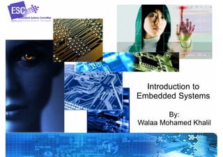 1
Introduction to
Embedded Systems
By:
Walaa Mohamed Khalil
 