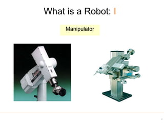 What is a Robot: I
Manipulator
4
 
