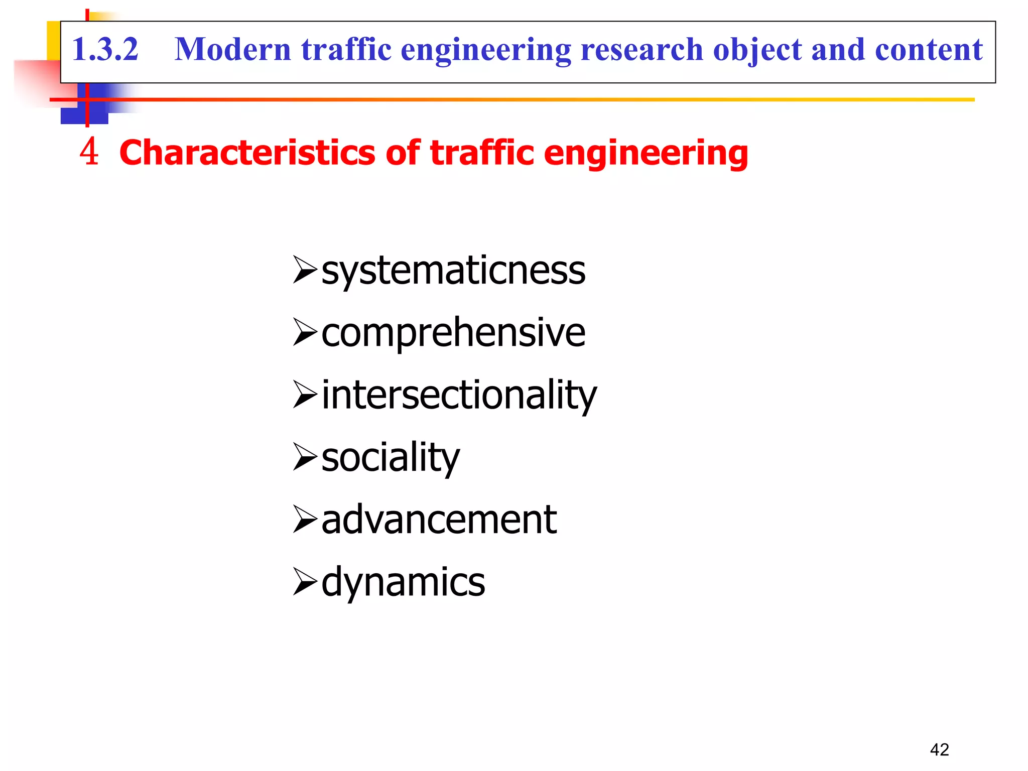 4 Characteristics of traffic engineering
systematicness
comprehensive
intersectionality
sociality
advancement
dynamics
1.3.2 Modern traffic engineering research object and content
42
 