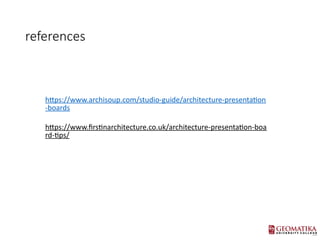 https://www.archisoup.com/studio-guide/architecture-presentation
-boards
https://www.firstinarchitecture.co.uk/architecture-presentation-boa
rd-tips/
references
 