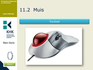 Computerconfiguratie
en netwerken




                       11.2 Muis
  www.khk.be




                                   Trackball




  Marc Goris




        Menu
 