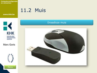 Computerconfiguratie
en netwerken




                       11.2 Muis
  www.khk.be




                                   Draadloze muis




  Marc Goris




        Menu
 