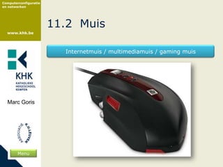 Computerconfiguratie
en netwerken




                       11.2 Muis
  www.khk.be




                         Internetmuis / multimediamuis / gaming muis




  Marc Goris




        Menu
 