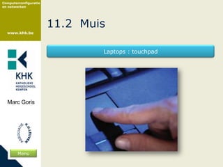 Computerconfiguratie
en netwerken




                       11.2 Muis
  www.khk.be




                               Laptops : touchpad




  Marc Goris




        Menu
 
