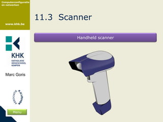 Computerconfiguratie
en netwerken




                       11.3 Scanner
  www.khk.be




                               Handheld scanner




  Marc Goris




        Menu
 