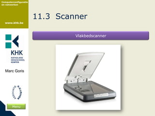 Computerconfiguratie
en netwerken




                       11.3 Scanner
  www.khk.be




                                Vlakbedscanner




  Marc Goris




        Menu
 
