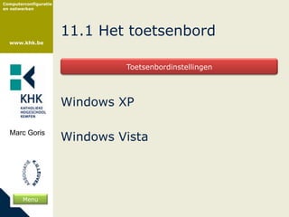 Computerconfiguratie
en netwerken




                       11.1 Het toetsenbord
  www.khk.be




                                Toetsenbordinstellingen




                       Windows XP

  Marc Goris
                       Windows Vista




        Menu
 
