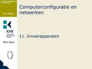 Computerconfiguratie
en netwerken



                       Computerconfiguratie en
  www.khk.be           netwerken




                       11. Invoerapparaten
  Marc Goris
 