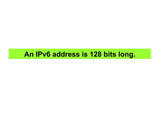 An IPv6 address is 128 bits long.
 
