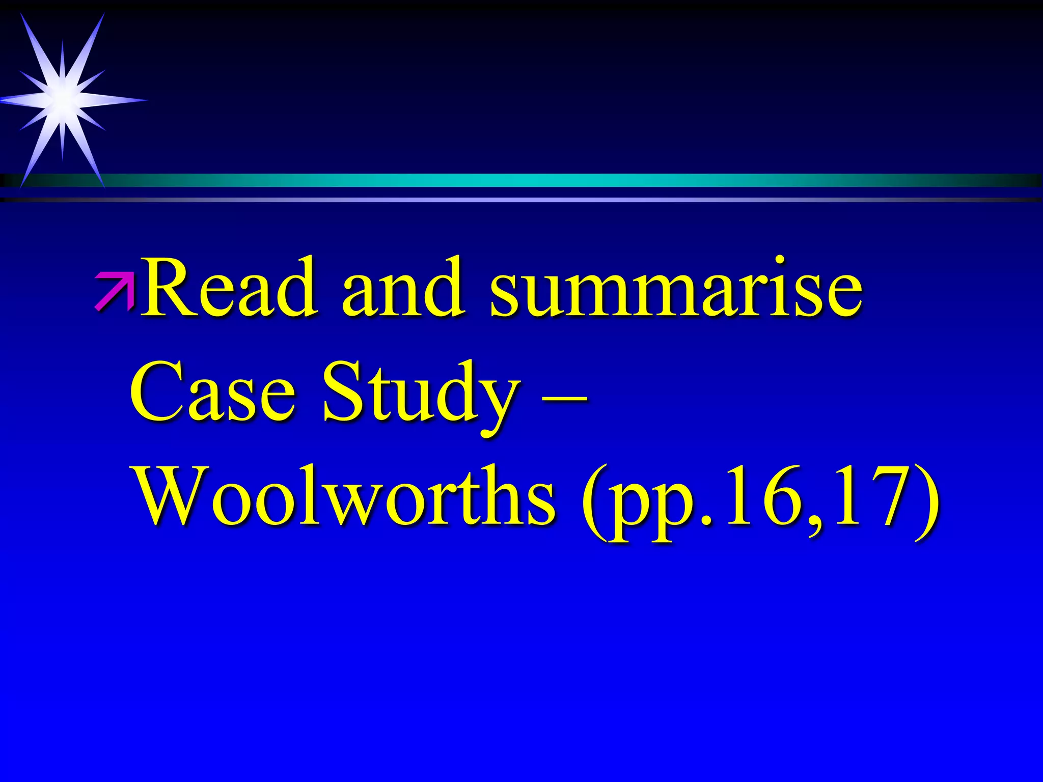 Readand summarise
Case Study –
Woolworths (pp.16,17)
 
