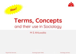 Sociology Super-Notes
PsychoTech Services Sociology Learners
Version 1.0
Terms, Concepts
and their use in Sociology
M S Ahluwalia
 