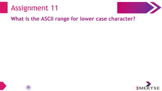 Assignment 11
What is the ASCII range for lower case character?
 