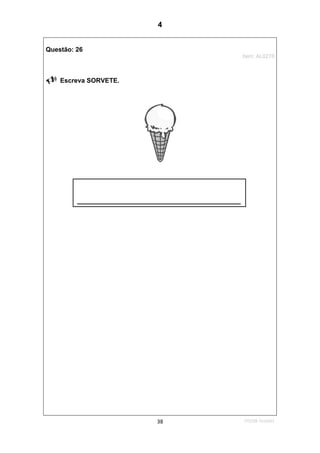 1ºS/08-Teste0138
Questão: 26
Item: AL0278
Escreva SORVETE.
_____________________
4
D15 (2008/1) - Escrever palavras
Teste 1/2008
 