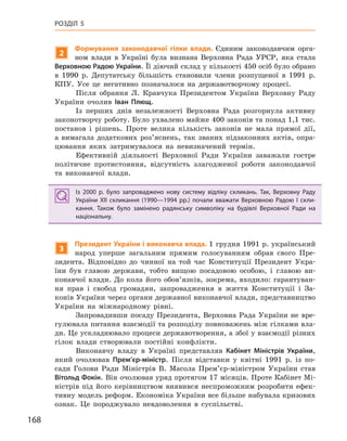 168
РОЗДІЛ 5
2
Формування законодавчої гілки влади. Єдиним законодавчим орга-
ном влади в Україні була визнана Верховна Рада УРСР, яка стала
Верховною Радою України. Її діючий склад у кількості 450 осіб було обрано
в 1990 р. Депутатську більшість становили члени розпущеної в 1991 р.
КПУ. Усе це негативно позначалося на державотворчому процесі.
Після обрання Л. Кравчука Президентом України Верховну Раду
України очолив Іван Плющ.
Із перших днів незалежності Верховна Рада розгорнула активну
законотворчу роботу. Було ухвалено майже 400 законів та понад 1,1 тис.
постанов і рішень. Проте велика кількість законів не мала прямої дії,
а вимагала додаткових роз’яснень, так званих підзаконних актів, опра-
цювання яких затримувалося на невизначений термін.
Ефективній діяльності Верховної Ради України заважали гостре
політичне протистояння, відсутність злагодженої роботи законодавчої
та виконавчої влади.
Із 2000  р. було запроваджено нову систему відліку скликань. Так, Верховну Раду
України XII скликання (1990—1994  рр.) почали вважати Верховною Радою І  скли-
кання. Також було замінено радянську символіку на будівлі Верховної Ради на
національну.
3
Президент України і виконавча влада. 1 грудня 1991 р. український
народ уперше загальним прямим голосуванням обрав свого Пре-
зидента. Відповідно до чинної на той час Конституції Президент Укра-
їни був главою держави, тобто вищою посадовою особою, і главою ви-
конавчої влади. До кола його обов’язків, зокрема, входило: гарантуван-
ня прав і свобод громадян, запровадження в життя Конституції і За-
конів України через органи державної виконавчої влади, представництво
України на міжнародному рівні.
Запровадивши посаду Президента, Верховна Рада України не вре-
гулювала питання взаємодії та розподілу повноважень між гілками вла-
ди. Це ускладнювало процеси державотворення, а збої у взаємодії різних
гілок влади створювали постійні конфлікти.
Виконавчу владу в Україні представляв Кабінет Міністрів України,
який очолював Прем’єр-міністр. Після відставки у квітні 1991 р. із по-
сади Голови Ради Міністрів В. Масола Прем’єр-міністром України став
Вітольд Фокін. Він очолював уряд протягом 17 місяців. Проте Кабінет Мі-
ністрів під його керівництвом виявився неспроможним розробити ефек-
тивну модель реформ. Економіка України все більше набувала кризових
ознак. Це породжувало невдоволення в суспільстві.
Із 2000  р. було запроваджено нову систему відліку скликань. Так, Верховну Раду
України XII скликання (1990—1994  рр.) почали вважати Верховною Радою І  скли-
кання. Також було замінено радянську символіку на будівлі Верховної Ради на
національну.
 