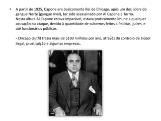 A partir de 1925, Capone era basicamente Rei de Chicago, após um dos líders do gangue Norte (gangue rival), ter side assassinado por Al Capone e Torrio.Nesta altura Al Capone estava imparável, estava praticamente imune a qualquer acusação ou ataque, devido à quantidade de subornos feitos a Polícias, juízes, e até funcionários públicos.- Chicago Outfit trazia mais de $100 milhões por ano, através do controlo de álcool ilegal, prostituição e algumas empresas.