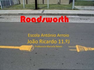  Roadsworth Escola António ArroioJoão Ricardo 11.ºJProfessora Marcela Neves 