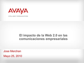 El impacto de la Web 2.0 en las
          comunicaciones empresariales


Jose Merchan
Mayo 25, 2010
 