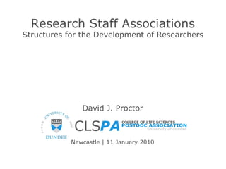 Researc h  Staff Associations Structures for the Development of Researchers David J. Proctor Newcastle | 11 January 2010 
