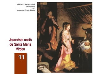 Jesucristo nacióJesucristo nació
de Santa Maríade Santa María
VirgenVirgen
1111
BAROCCI, Federico Fiori
La Natividad
1597
Museo del Prado, Madrid
 