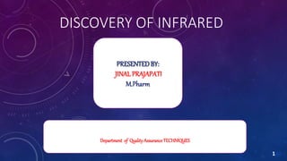 DISCOVERY OF INFRARED
1
PRESENTEDBY:
JINALPRAJAPATI
M.Pharm
Department of QualityAssuranceTECHNIQUES
 