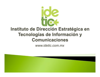 www.idetic.com.mx
 
