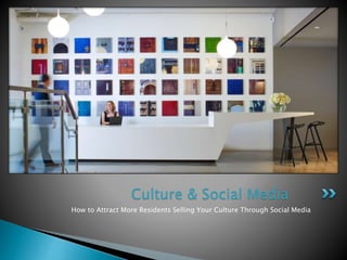 How to Attract More Residents Selling Your Culture Through Social Media
Culture & Social Media
 