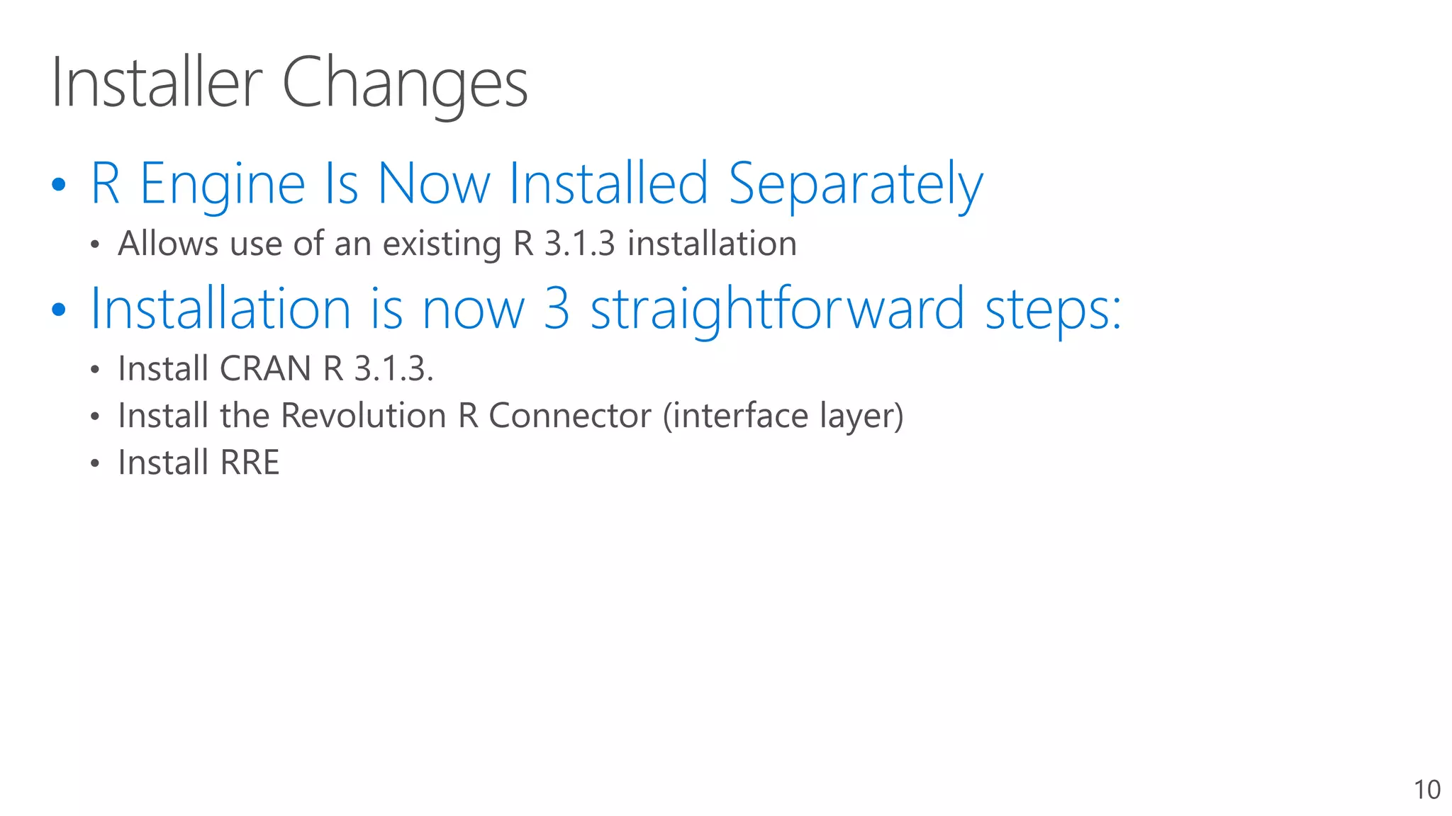 • R Engine Is Now Installed Separately
• Installation is now 3 straightforward steps:
10