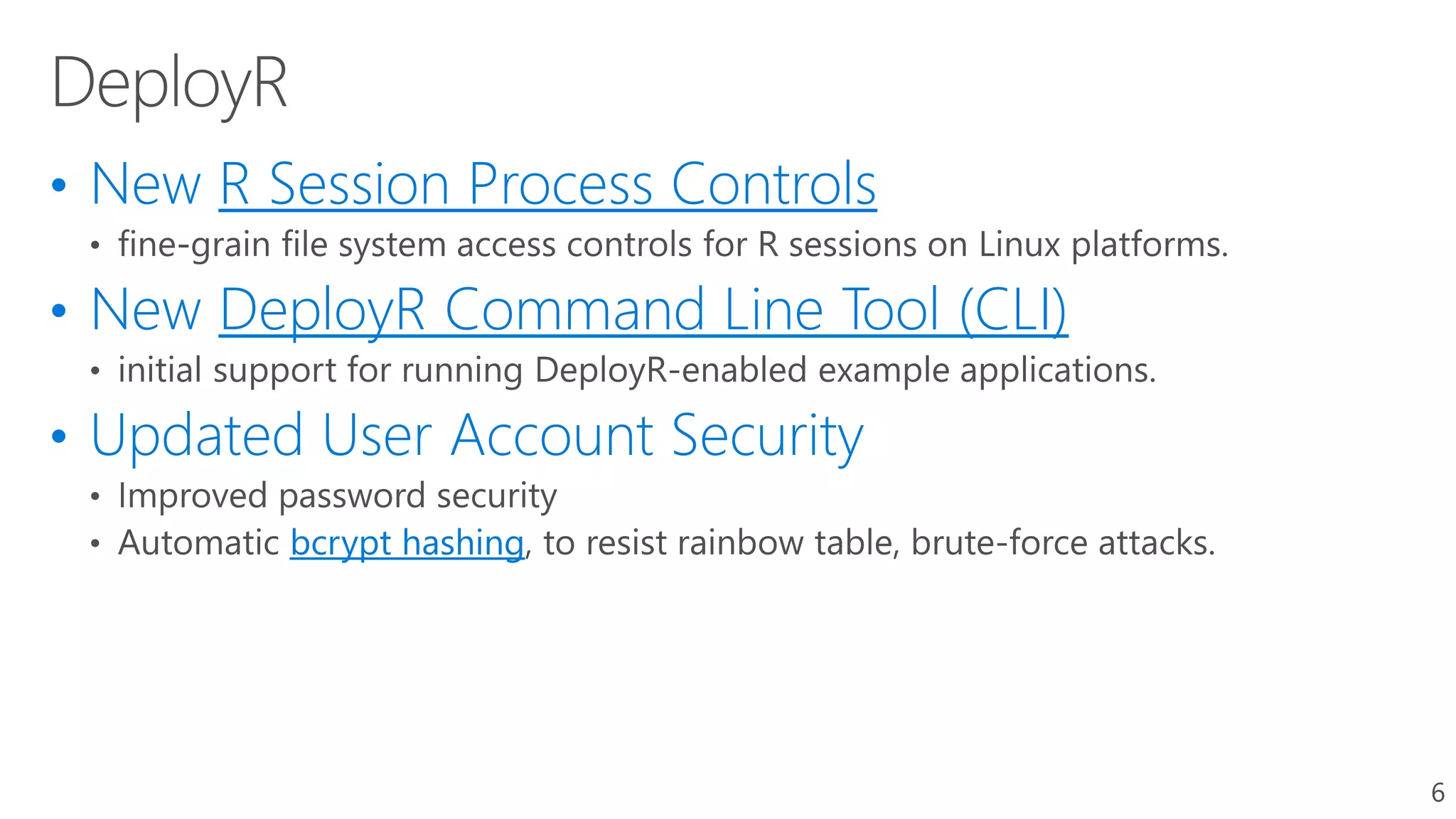 • New R Session Process Controls
• New DeployR Command Line Tool (CLI)
• Updated User Account Security
bcrypt hashing
6