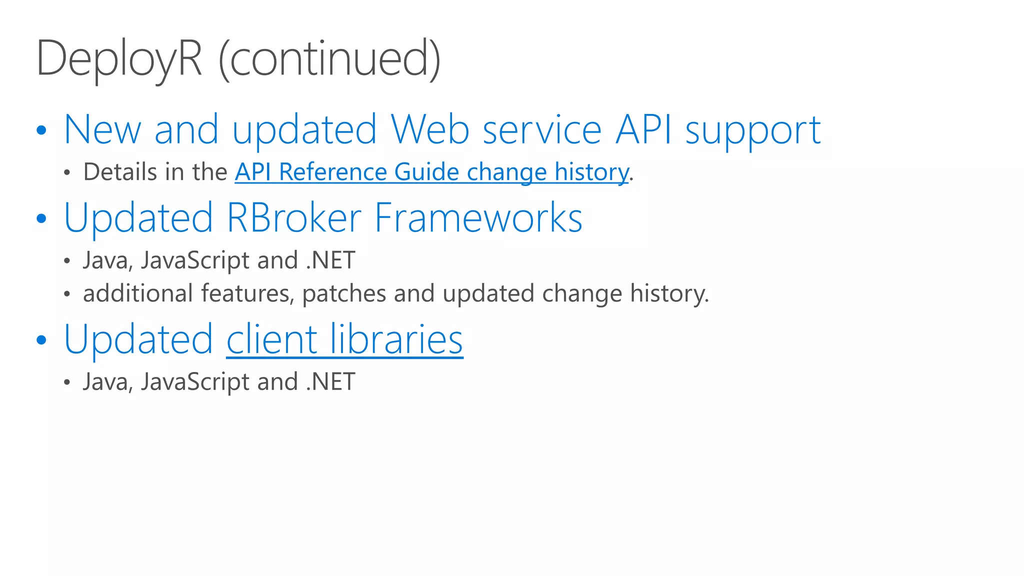 • New and updated Web service API support
API Reference Guide change history
• Updated RBroker Frameworks
• Updated client libraries