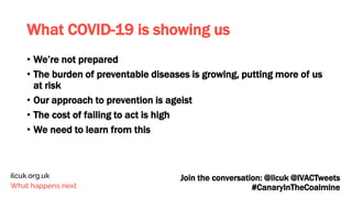 What COVID-19 is showing us
• We’re not prepared
• The burden of preventable diseases is growing, putting more of us
at ri...
