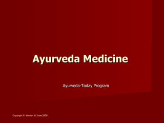 Ayurveda Medicine   Miembro y representante de: Copyright ©  Version 11.June.2009 1 Ayurveda-Today   Program 