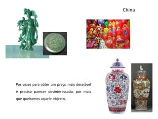 ChinaPor vezes para obter um preço mais desejável é preciso parecer desinteressado, por mais que queiramos aquele objecto.