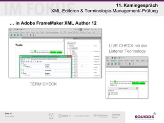 11. Kamingespräch
XML-Editoren & Terminologie-Management/-Prüfung
… in Adobe FrameMaker XML Author 12

»

TERM CHECK

Seite 16
11.02.2014

LIVE CHECK mit der
Listener Technology

 